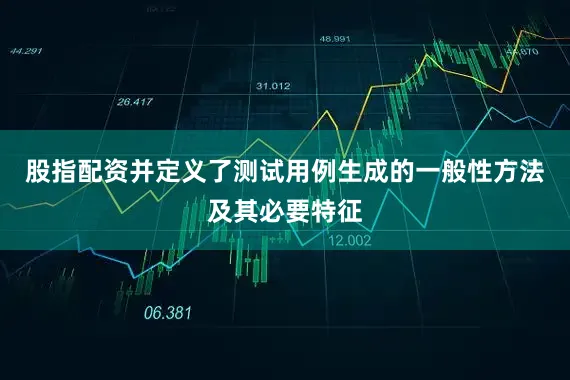 股指配资并定义了测试用例生成的一般性方法及其必要特征
