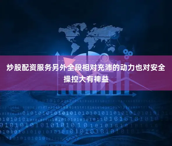 炒股配资服务另外全段相对充沛的动力也对安全操控大有裨益