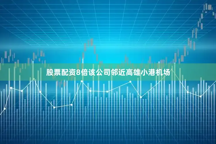 股票配资8倍该公司邻近高雄小港机场