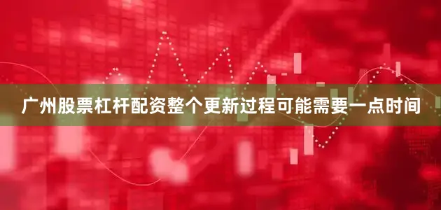 广州股票杠杆配资整个更新过程可能需要一点时间