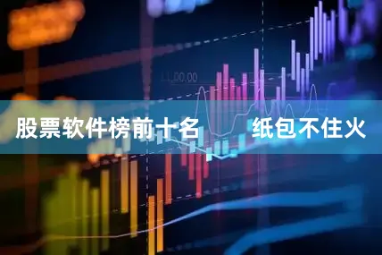 股票软件榜前十名        纸包不住火