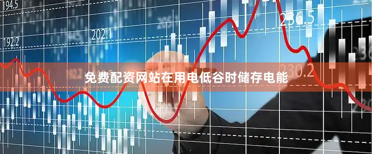 免费配资网站在用电低谷时储存电能