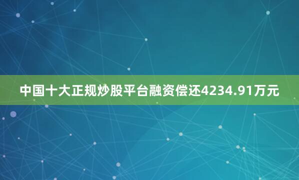 中国十大正规炒股平台融资偿还4234.91万元