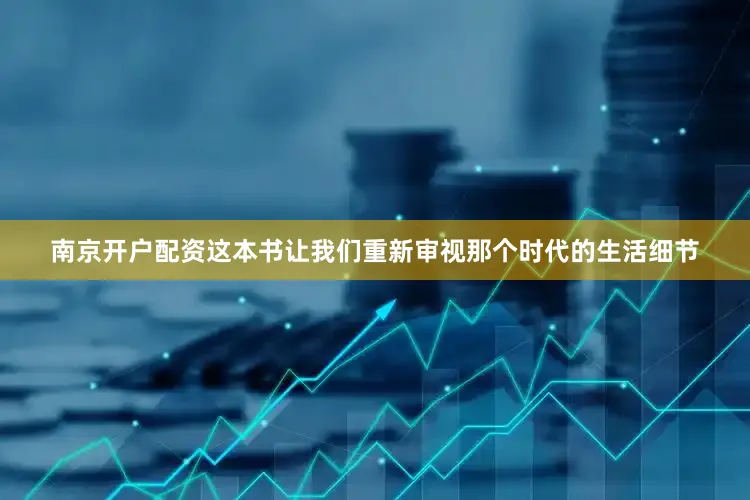 南京开户配资这本书让我们重新审视那个时代的生活细节
