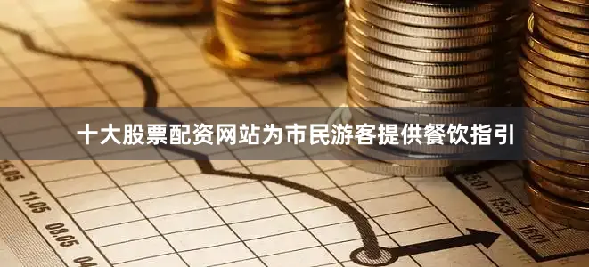 十大股票配资网站为市民游客提供餐饮指引