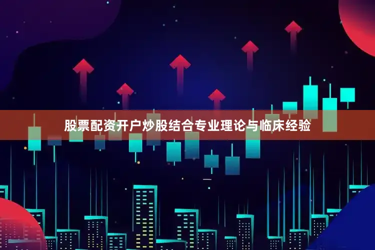 股票配资开户炒股结合专业理论与临床经验