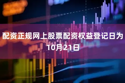 配资正规网上股票配资权益登记日为10月21日